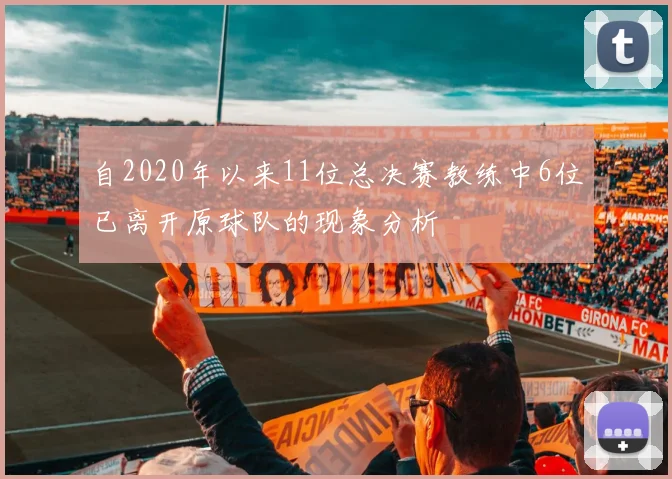 自2020年以来11位总决赛教练中6位已离开原球队的现象分析