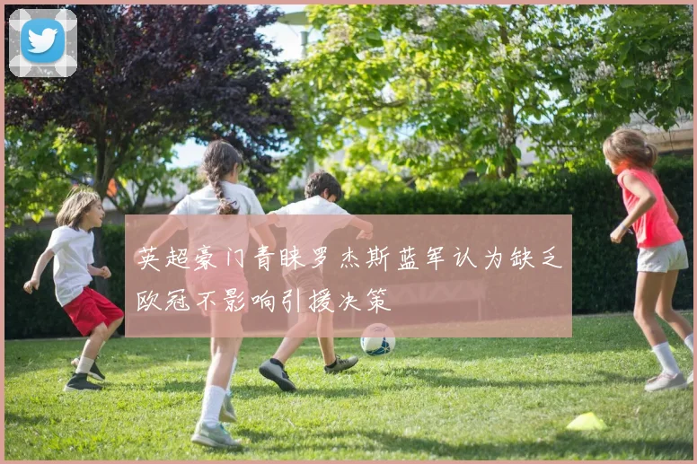 英超豪门青睐罗杰斯蓝军认为缺乏欧冠不影响引援决策