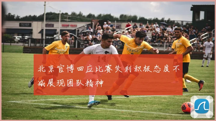 北京官博回应比赛失利积极态度不减展现团队精神